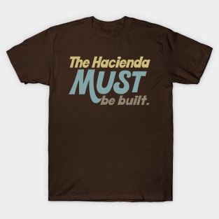 The hacienda must be built. T-Shirt